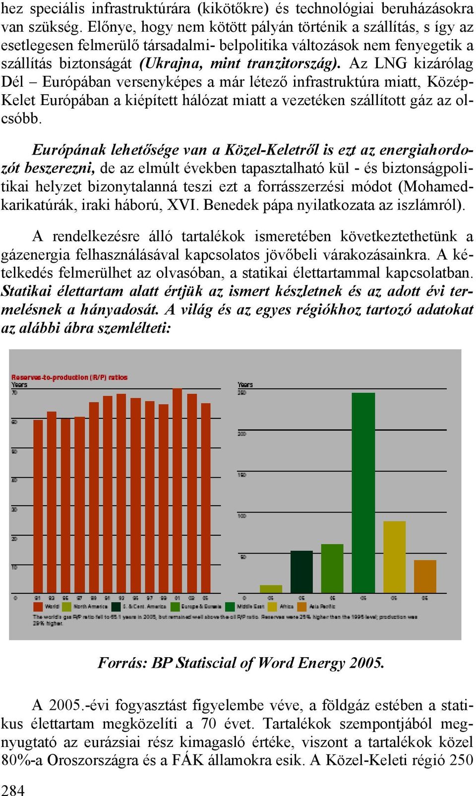 Az LNG kizárólag Dél Európában versenyképes a már létező infrastruktúra miatt, Közép- Kelet Európában a kiépített hálózat miatt a vezetéken szállított gáz az olcsóbb.