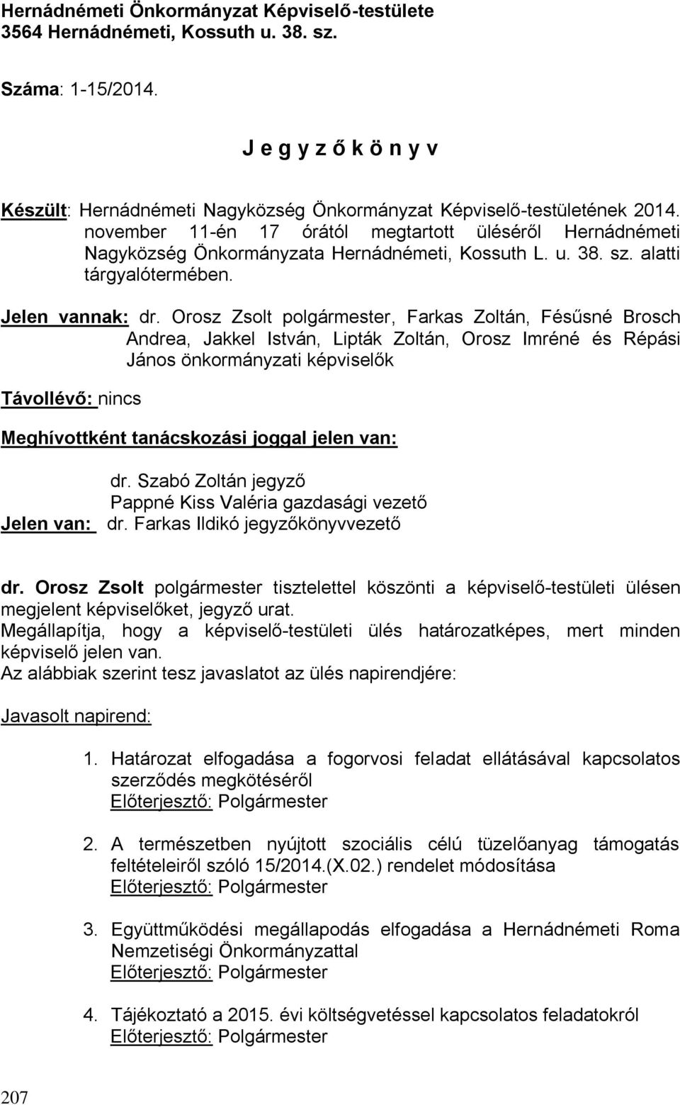 Orosz Zsolt polgármester, Farkas Zoltán, Fésűsné Brosch Andrea, Jakkel István, Lipták Zoltán, Orosz Imréné és Répási János önkormányzati képviselők Távollévő: nincs Meghívottként tanácskozási joggal