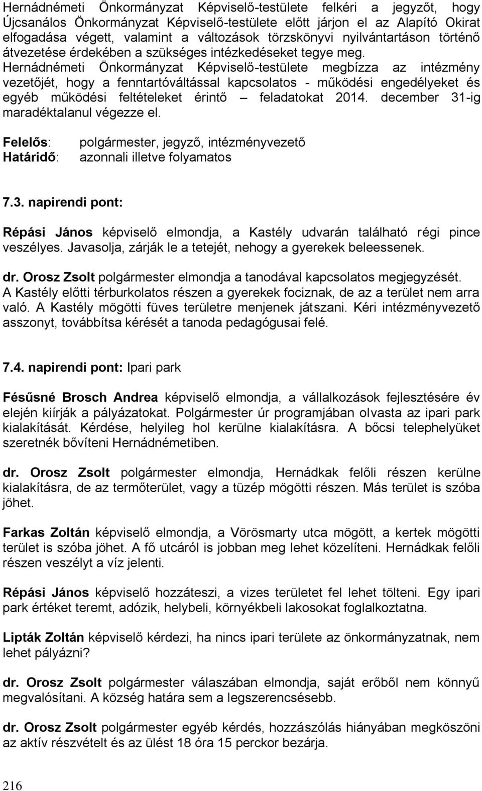 Hernádnémeti Önkormányzat Képviselő-testülete megbízza az intézmény vezetőjét, hogy a fenntartóváltással kapcsolatos - működési engedélyeket és egyéb működési feltételeket érintő feladatokat 2014.