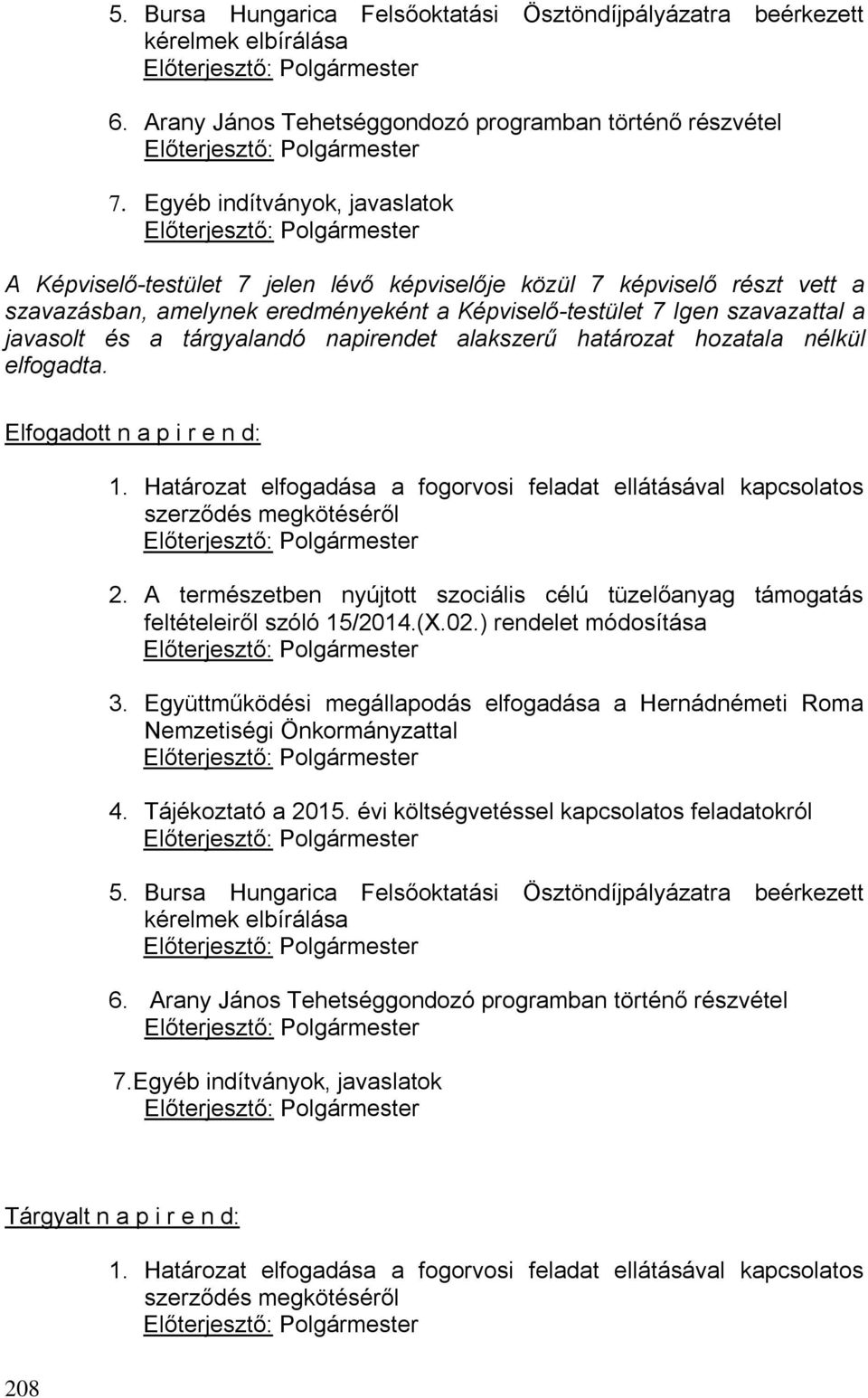 tárgyalandó napirendet alakszerű határozat hozatala nélkül elfogadta. Elfogadott n a p i r e n d: 1. Határozat elfogadása a fogorvosi feladat ellátásával kapcsolatos szerződés megkötéséről 2.