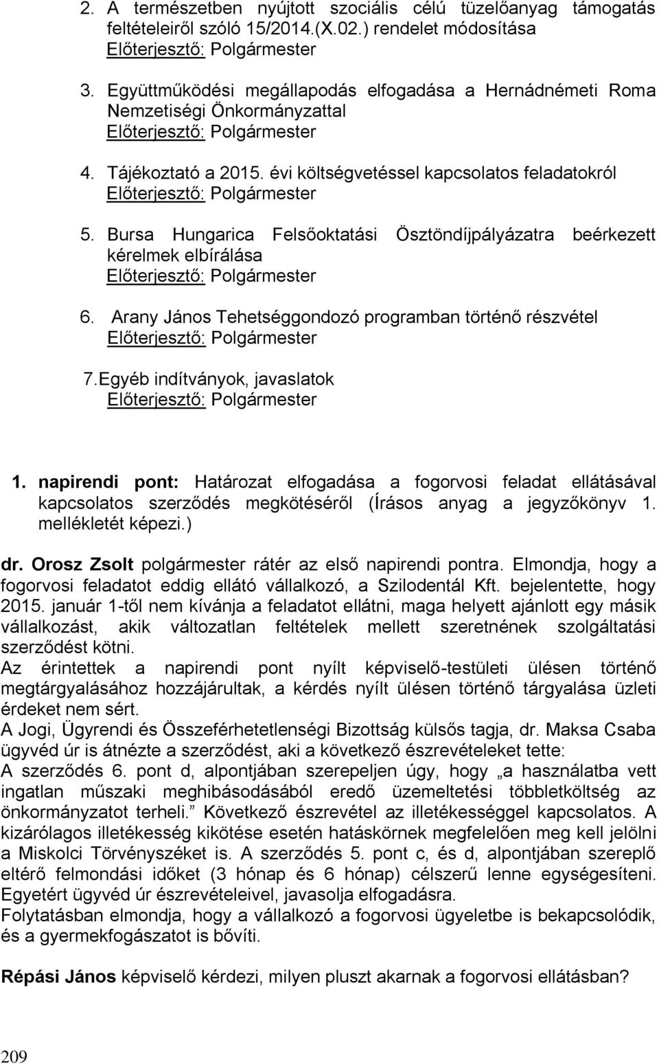 Bursa Hungarica Felsőoktatási Ösztöndíjpályázatra beérkezett kérelmek elbírálása 6. Arany János Tehetséggondozó programban történő részvétel 7.Egyéb indítványok, javaslatok 1.