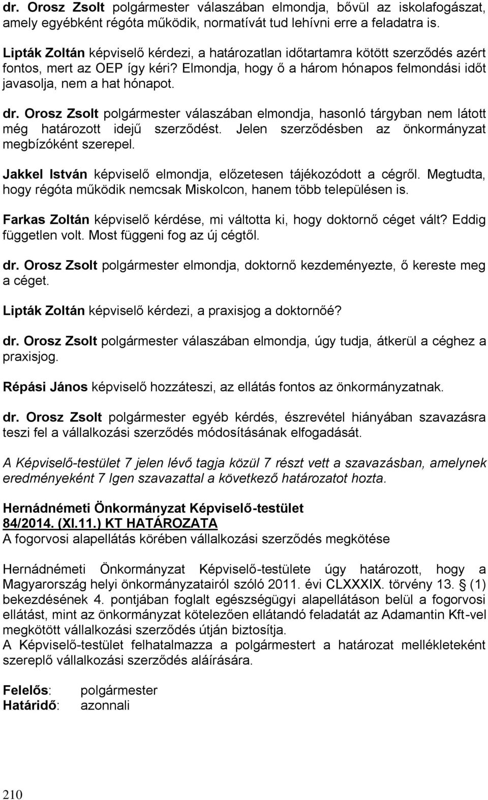 Orosz Zsolt polgármester válaszában elmondja, hasonló tárgyban nem látott még határozott idejű szerződést. Jelen szerződésben az önkormányzat megbízóként szerepel.