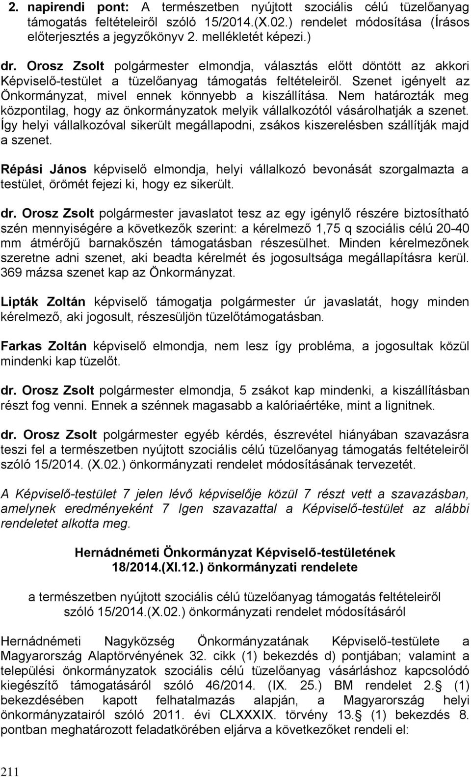 Nem határozták meg központilag, hogy az önkormányzatok melyik vállalkozótól vásárolhatják a szenet. Így helyi vállalkozóval sikerült megállapodni, zsákos kiszerelésben szállítják majd a szenet.