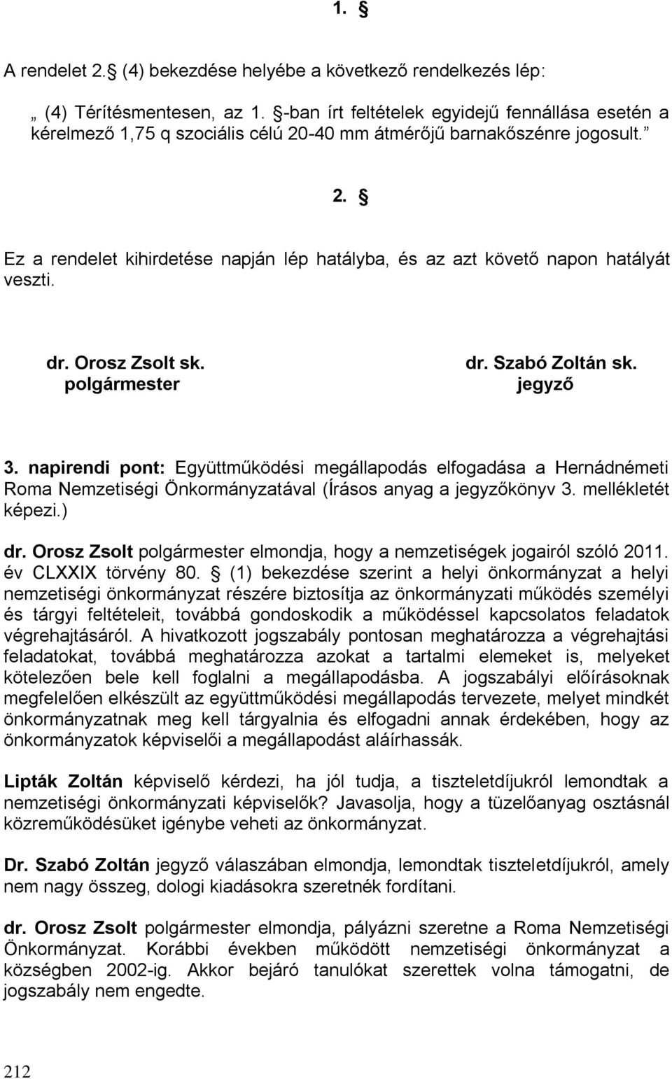 dr. Orosz Zsolt sk. polgármester dr. Szabó Zoltán sk. jegyző 3. napirendi pont: Együttműködési megállapodás elfogadása a Hernádnémeti Roma Nemzetiségi Önkormányzatával (Írásos anyag a jegyzőkönyv 3.