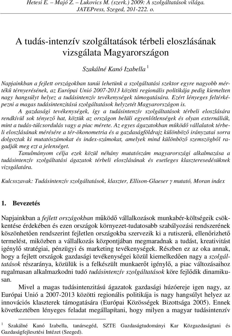 térnyerésének, az Európai Unió 2007-2013 közötti regionális politikája pedig kiemelten nagy hangsúlyt helyez a tudásintenzív tevékenységek támogatására.