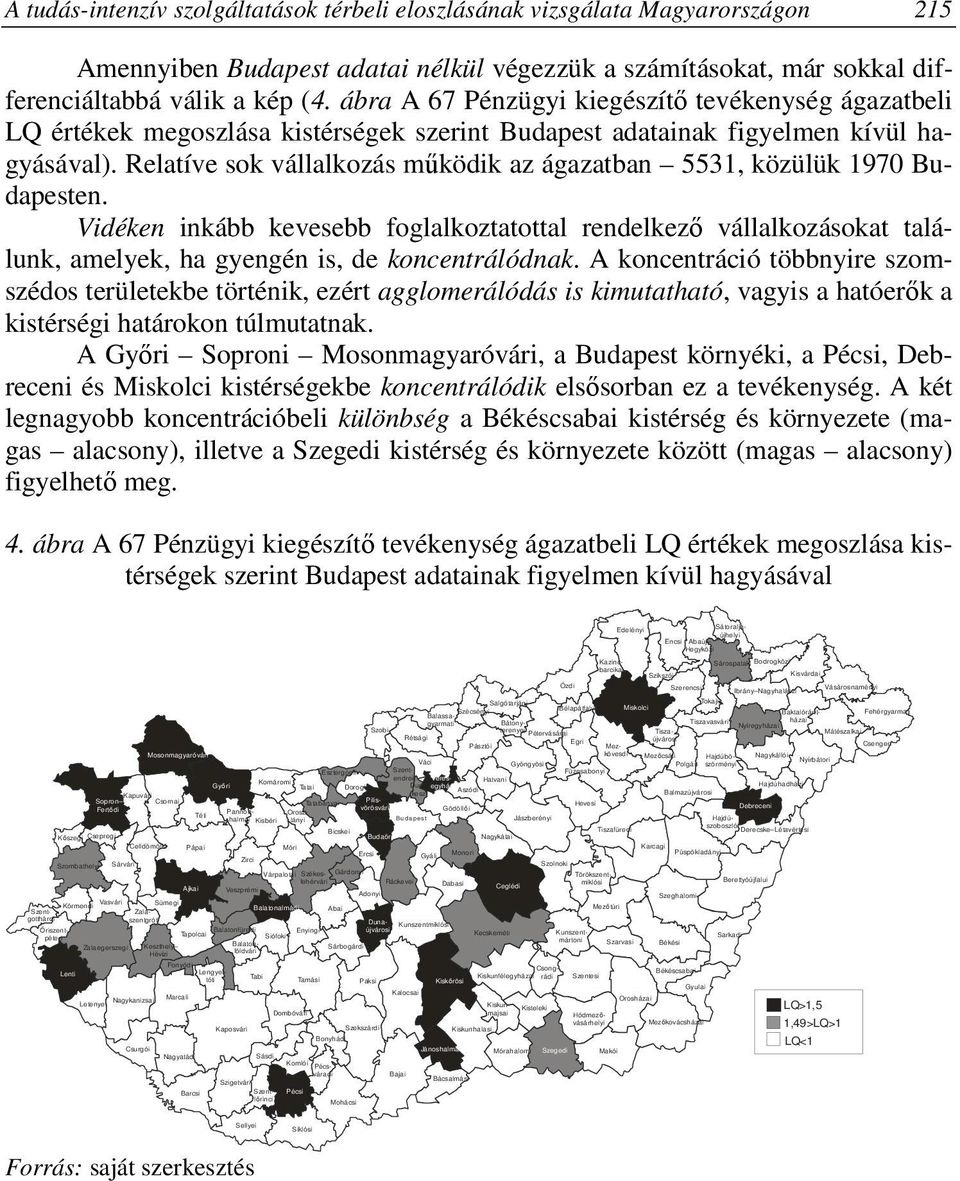 Relatíve sok vállalkozás működik az ágazatban 5531, közülük 1970 Budapesten. Vidéken inkább kevesebb foglalkoztatottal rendelkező vállalkozásokat találunk, amelyek, ha gyengén is, de koncentrálódnak.