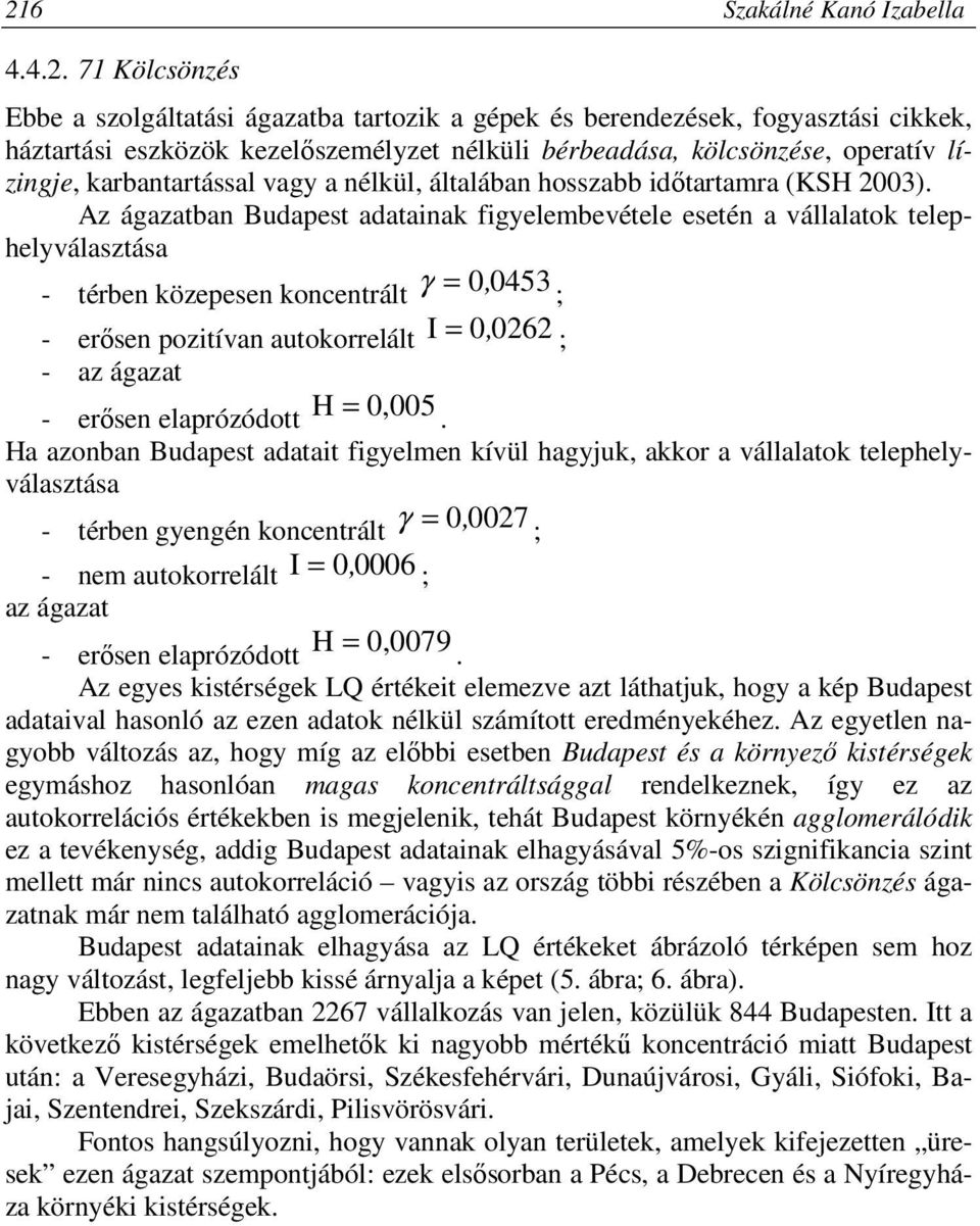 Az ágazatban Budapest adatainak figyelembevétele esetén a vállalatok telephelyválasztása - térben közepesen koncentrált γ = 0,0453 ; - erősen pozitívan autokorrelált I = 0, 0262 ; - az ágazat -