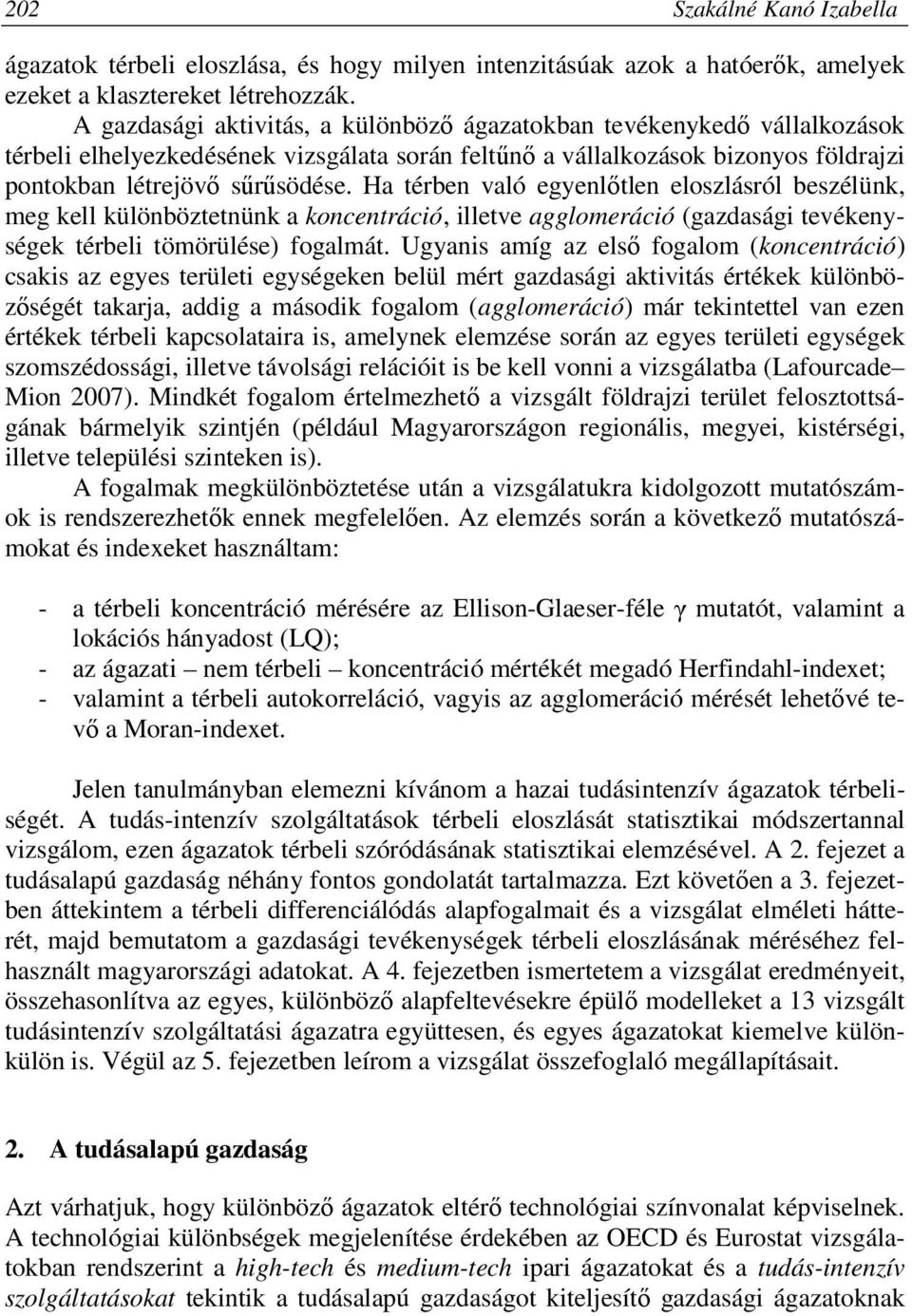 Ha térben való egyenlőtlen eloszlásról beszélünk, meg kell különböztetnünk a koncentráció, illetve agglomeráció (gazdasági tevékenységek térbeli tömörülése) fogalmát.