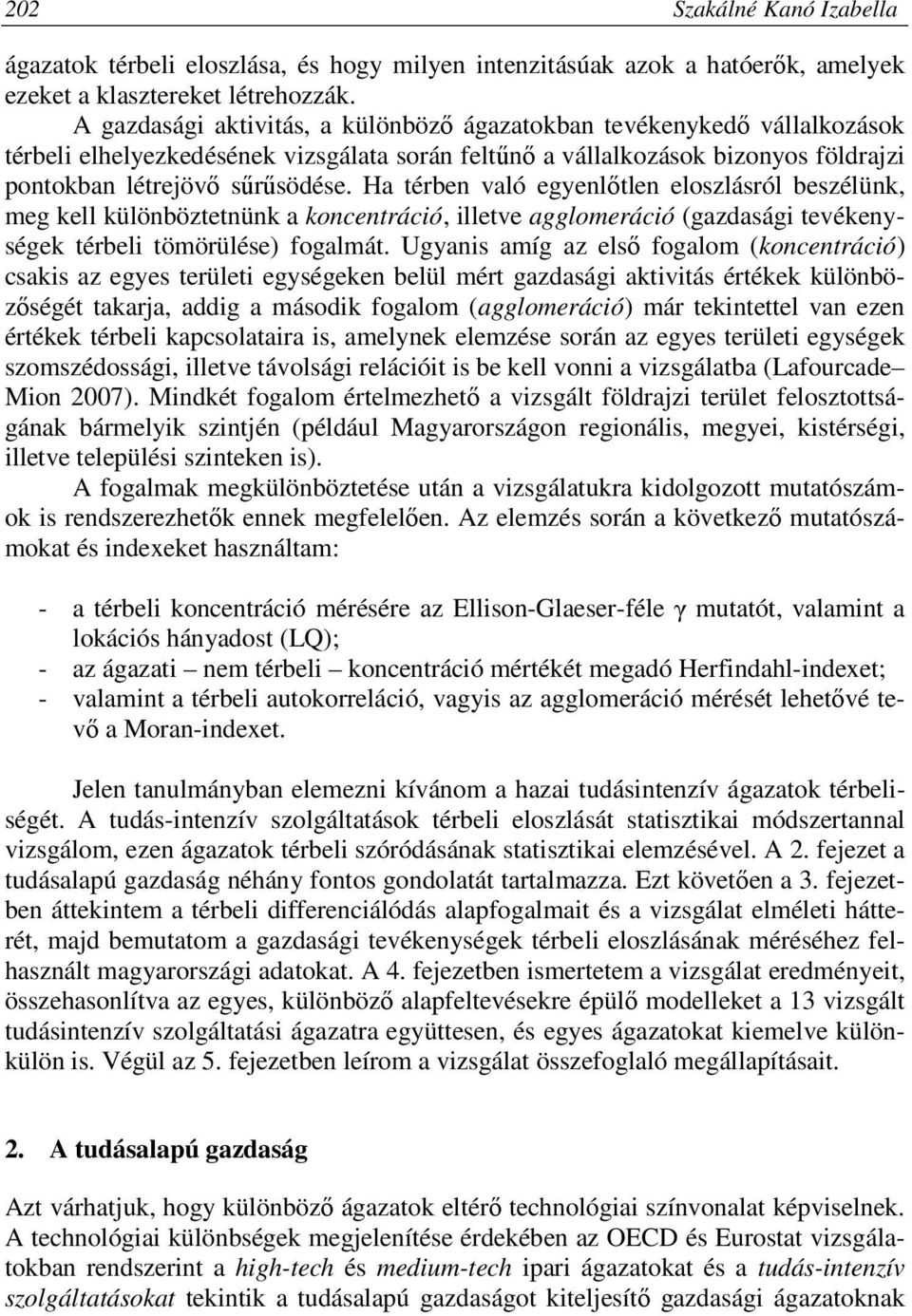 Ha térben való egyenlőtlen eloszlásról beszélünk, meg kell különböztetnünk a koncentráció, illetve agglomeráció (gazdasági tevékenységek térbeli tömörülése) fogalmát.