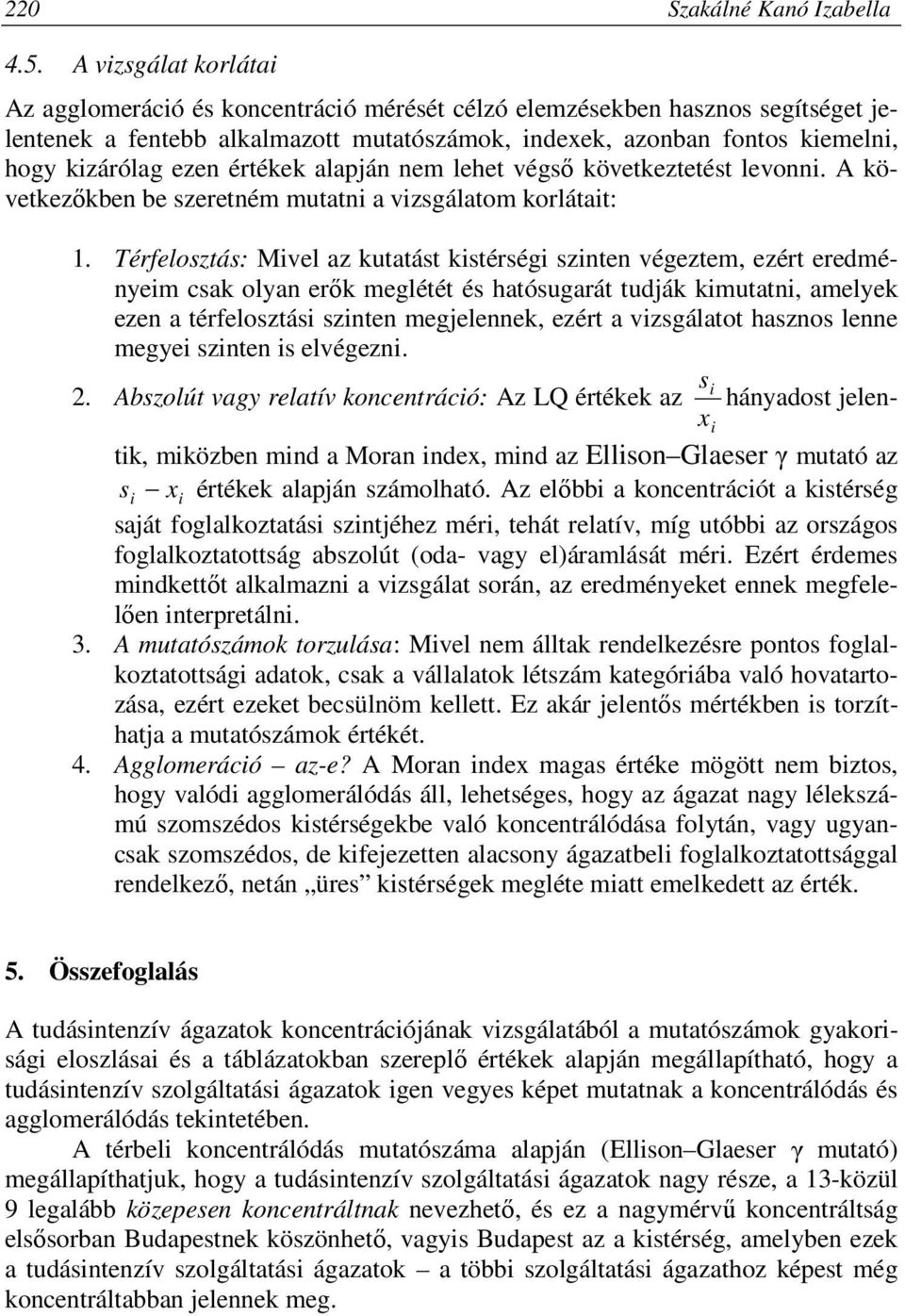 értékek alapján nem lehet végső következtetést levonni. A következőkben be szeretném mutatni a vizsgálatom korlátait: 1.