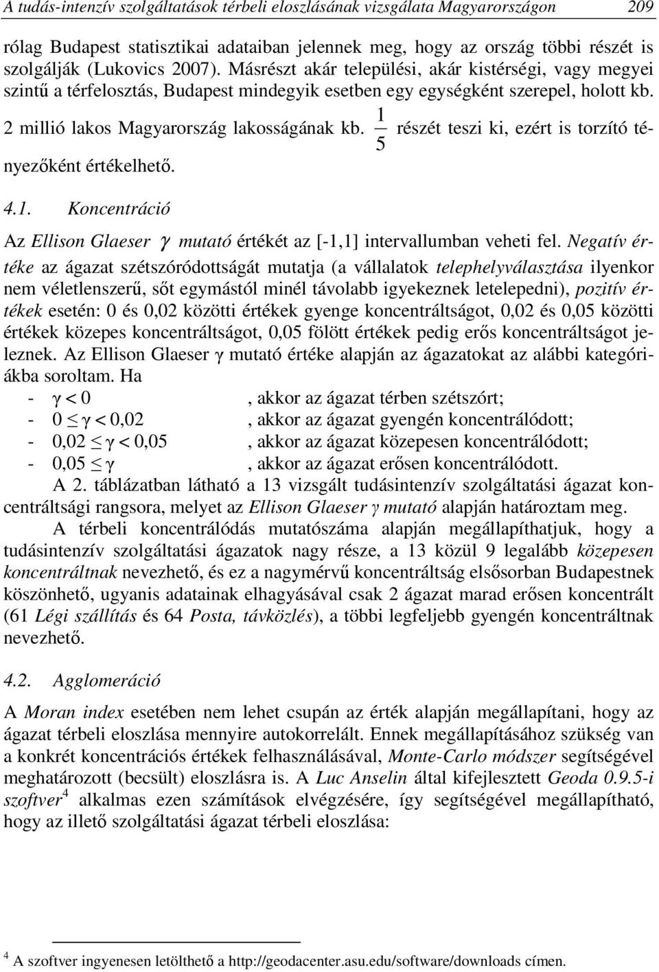 5 1 részét teszi ki, ezért is torzító tényezőként értékelhető. 4.1. Koncentráció Az Ellison Glaeser γ mutató értékét az [-1,1] intervallumban veheti fel.