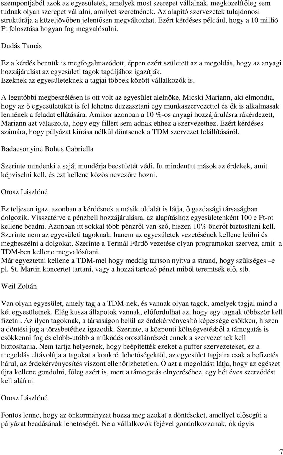 Dudás Tamás Ez a kérdés bennük is megfogalmazódott, éppen ezért született az a megoldás, hogy az anyagi hozzájárulást az egyesületi tagok tagdíjához igazítják.