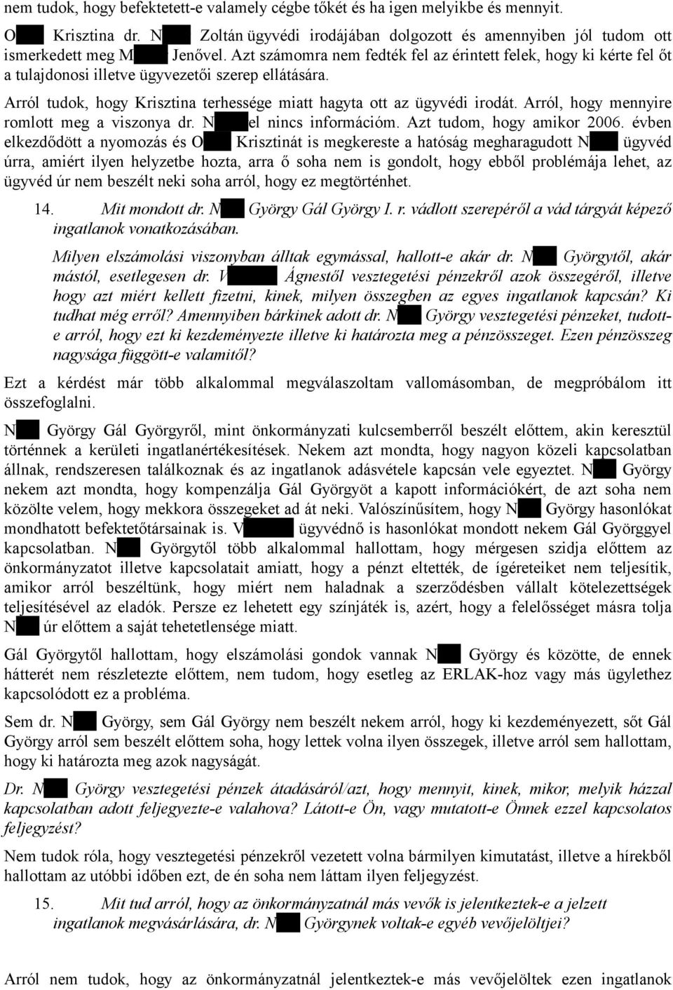 Azt számomra nem fedték fel az érintett felek, hogy ki kérte fel őt a tulajdonosi illetve ügyvezetői szerep ellátására. Arról tudok, hogy Krisztina terhessége miatt hagyta ott az ügyvédi irodát.