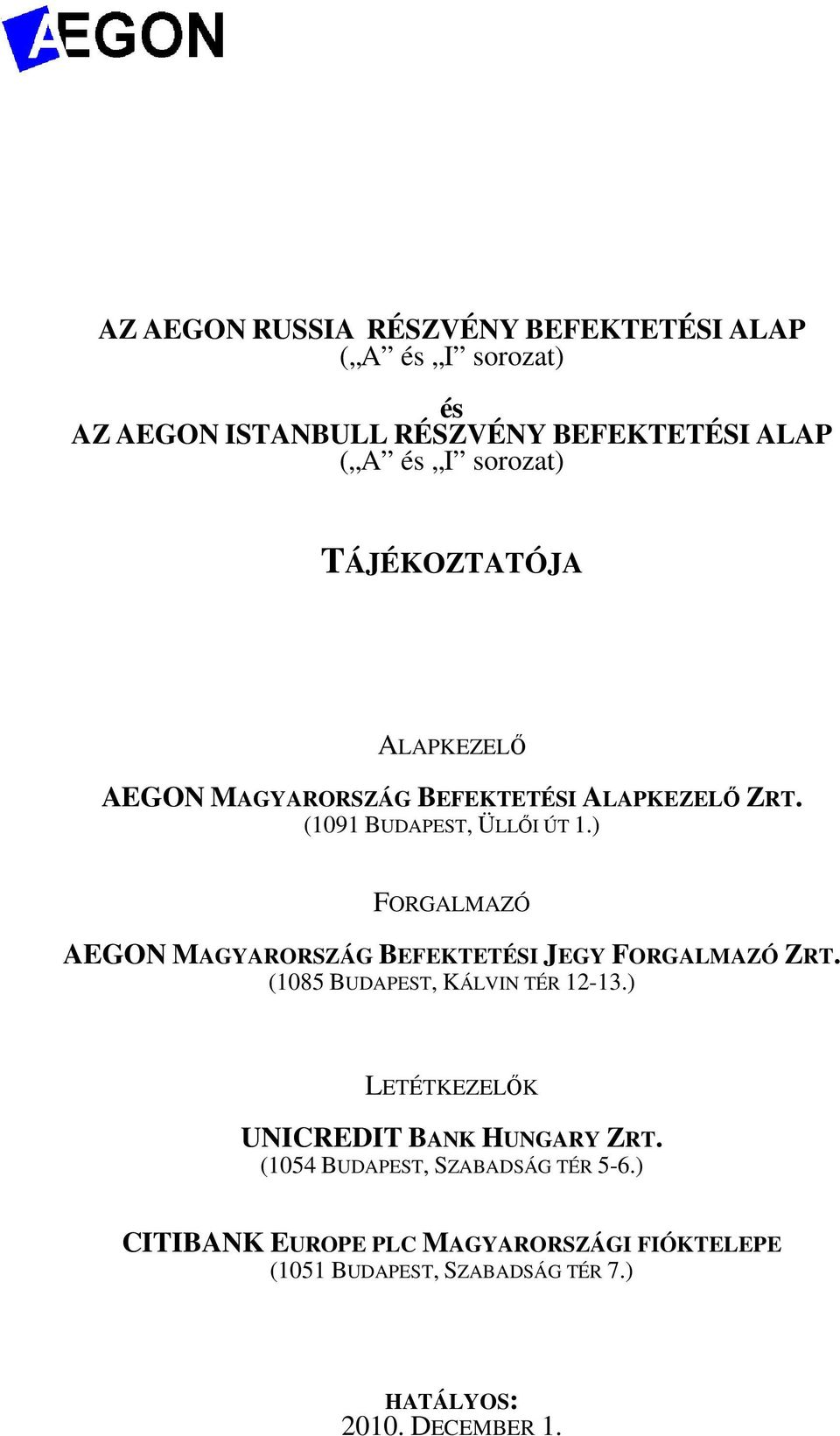 ) FORGALMAZÓ AEGON MAGYARORSZÁG BEFEKTETÉSI JEGY FORGALMAZÓ ZRT. (1085 BUDAPEST, KÁLVIN TÉR 12-13.