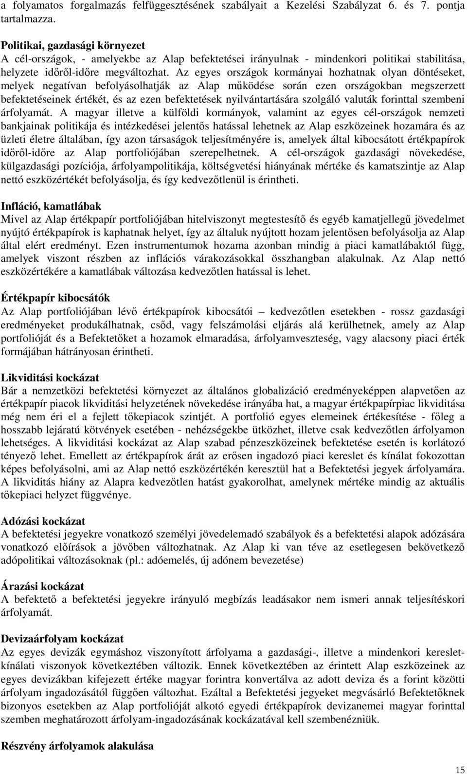 Az egyes országok kormányai hozhatnak olyan döntéseket, melyek negatívan befolyásolhatják az Alap mőködése során ezen országokban megszerzett befektetéseinek értékét, és az ezen befektetések