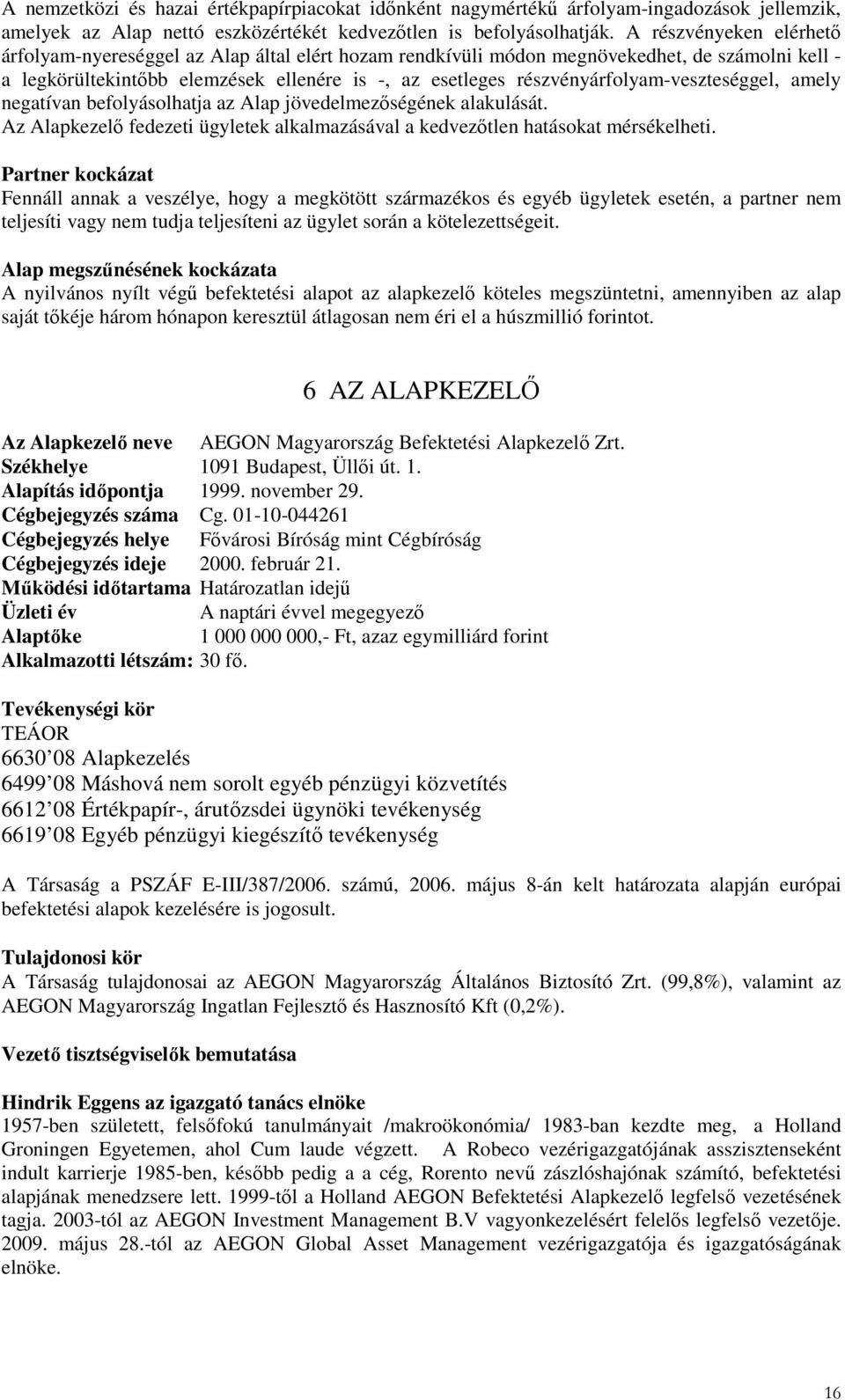 részvényárfolyam-veszteséggel, amely negatívan befolyásolhatja az Alap jövedelmezıségének alakulását. Az Alapkezelı fedezeti ügyletek alkalmazásával a kedvezıtlen hatásokat mérsékelheti.