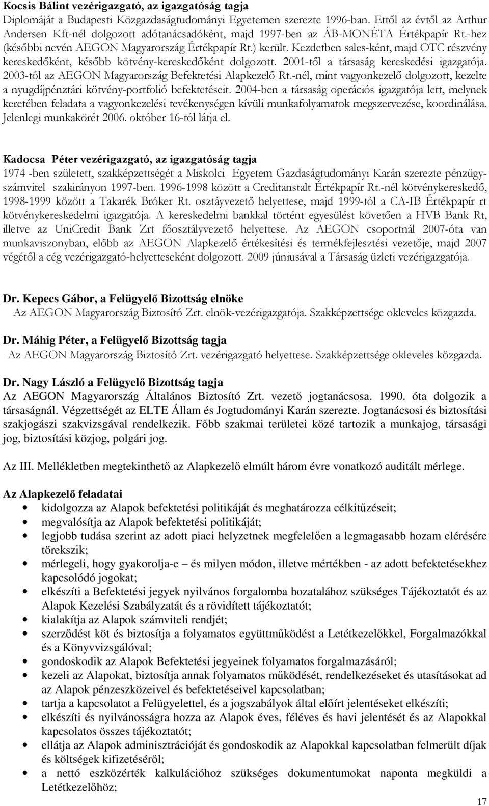 Kezdetben sales-ként, majd OTC részvény kereskedıként, késıbb kötvény-kereskedıként dolgozott. 2001-tıl a társaság kereskedési igazgatója. 2003-tól az AEGON Magyarország Befektetési Alapkezelı Rt.