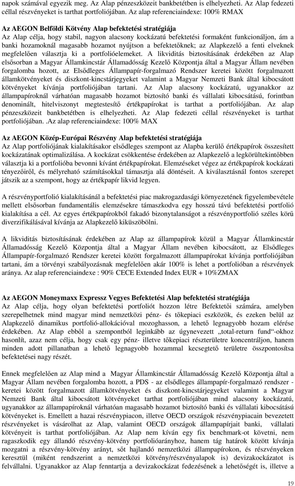 hozamoknál magasabb hozamot nyújtson a befektetıknek; az Alapkezelı a fenti elveknek megfelelıen választja ki a portfolióelemeket.