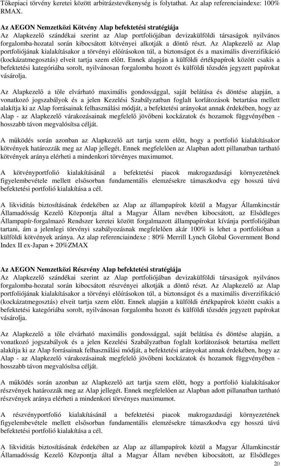 alkotják a döntı részt. Az Alapkezelı az Alap portfoliójának kialakításakor a törvényi elıírásokon túl, a biztonságot és a maximális diverzifikáció (kockázatmegosztás) elveit tartja szem elıtt.