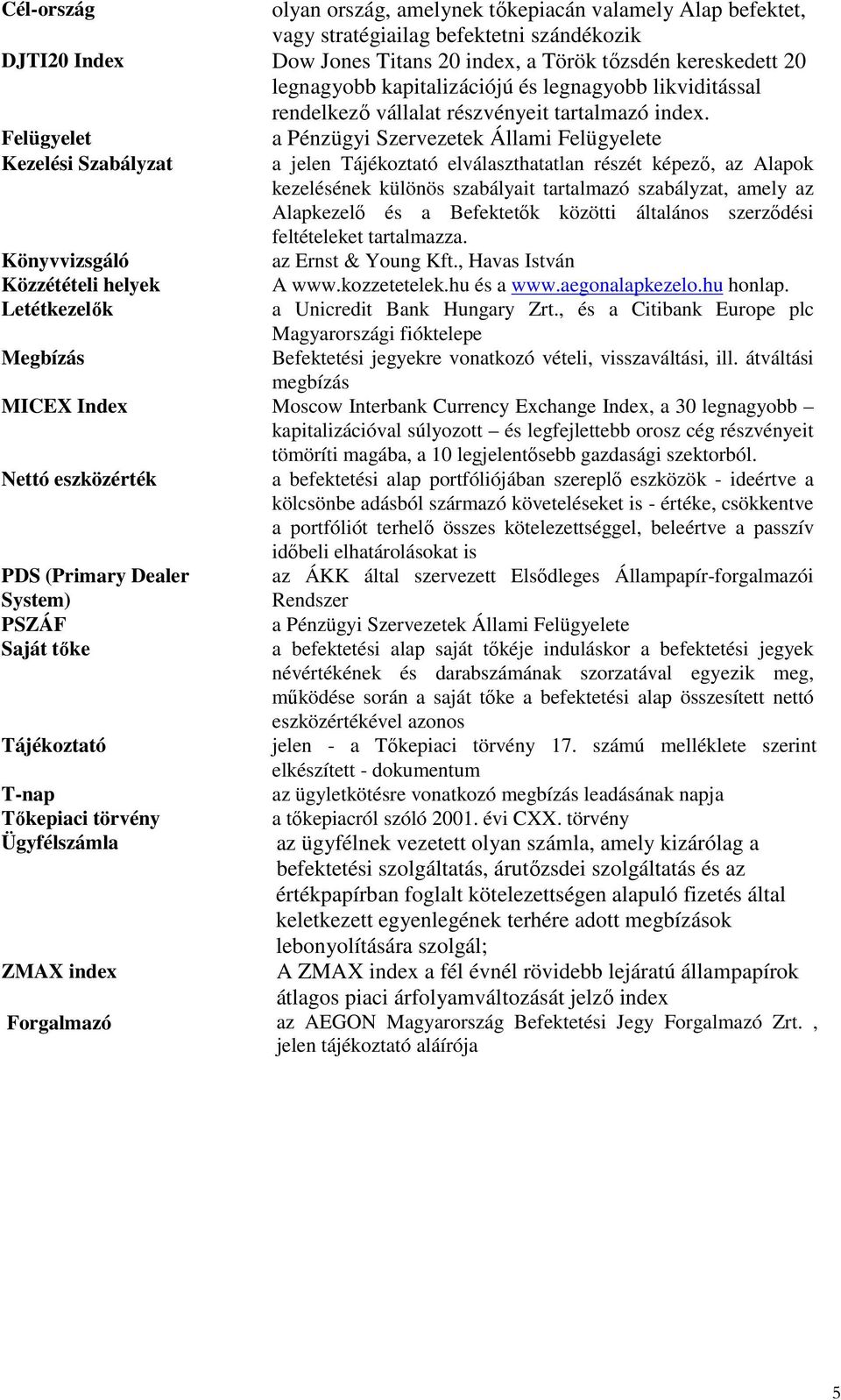 Felügyelet Kezelési Szabályzat Könyvvizsgáló Közzétételi helyek Letétkezelık Megbízás a Pénzügyi Szervezetek Állami Felügyelete a jelen Tájékoztató elválaszthatatlan részét képezı, az Alapok
