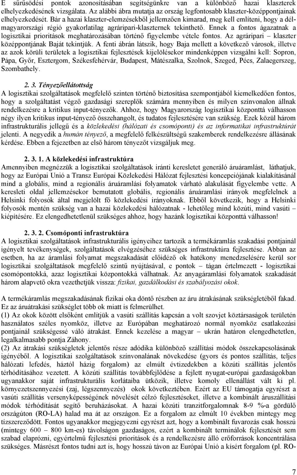 Ennek a fontos ágazatnak a logisztikai prioritások meghatározásában történő figyelembe vétele fontos. Az agráripari klaszter középpontjának Baját tekintjük.