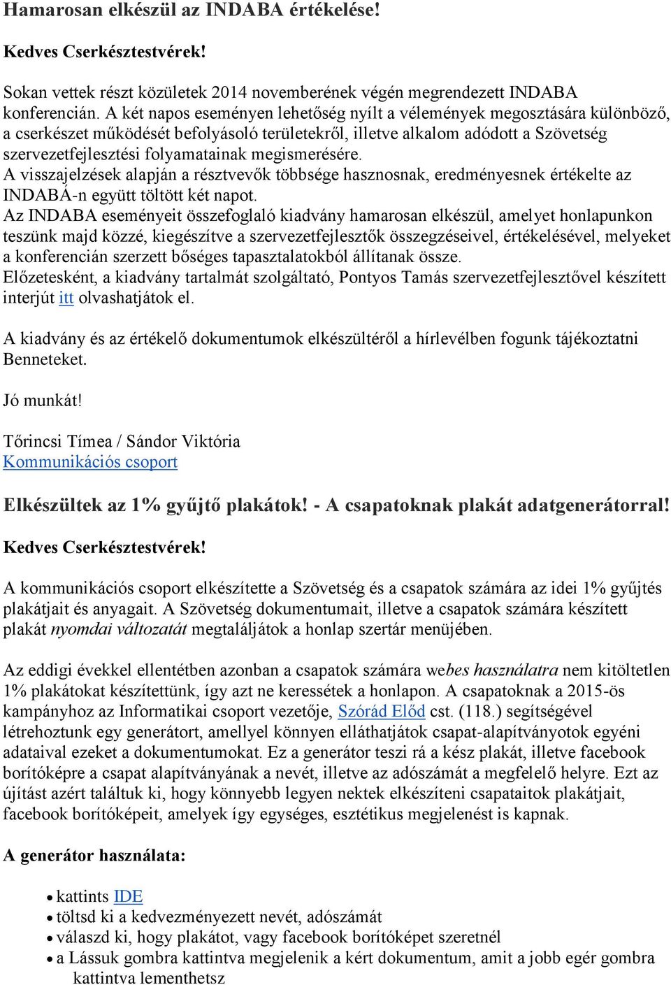 megismerésére. A visszajelzések alapján a résztvevők többsége hasznosnak, eredményesnek értékelte az INDABÁ-n együtt töltött két napot.