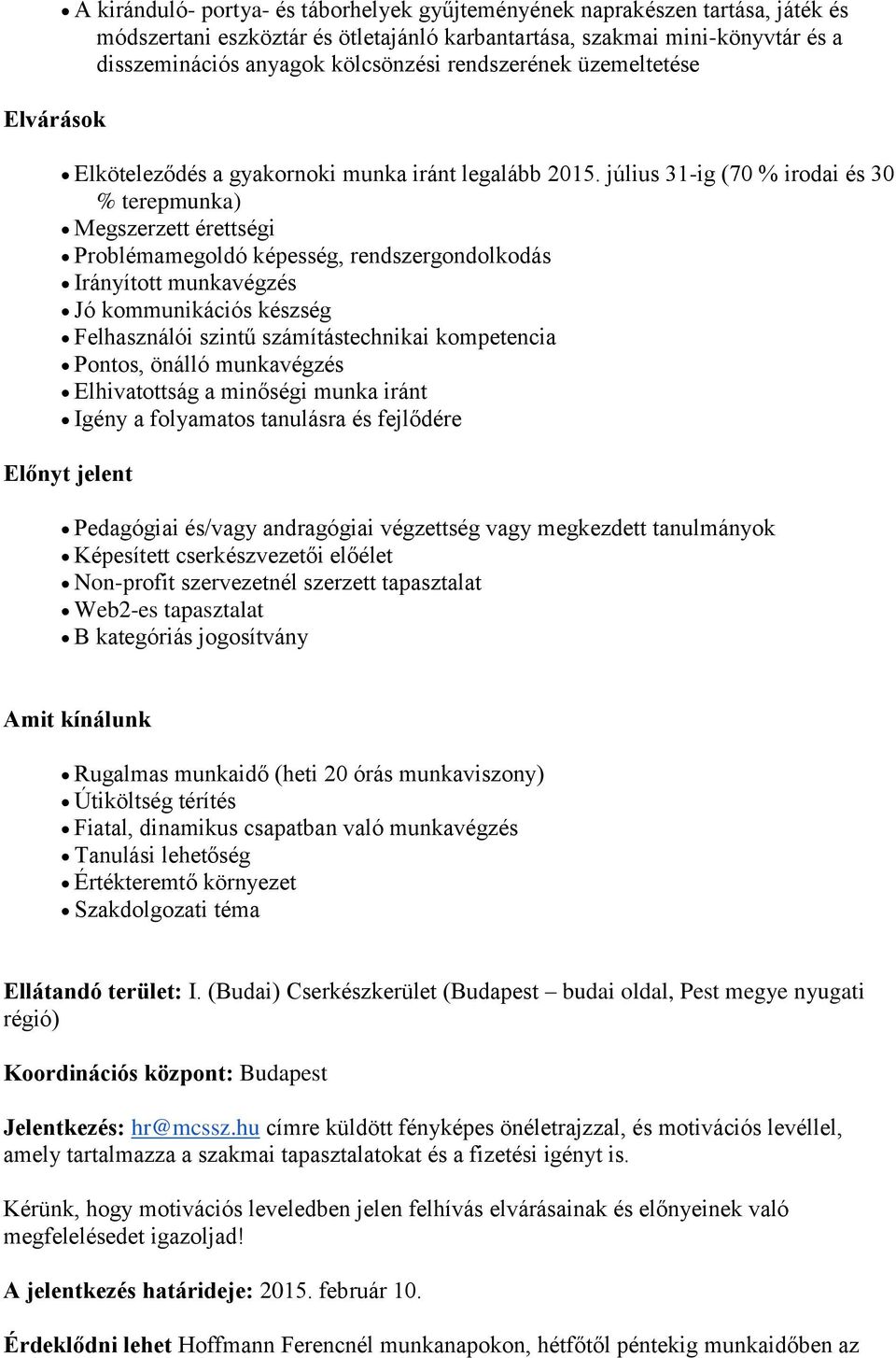 július 31-ig (70 % irodai és 30 % terepmunka) Megszerzett érettségi Problémamegoldó képesség, rendszergondolkodás Irányított munkavégzés Jó kommunikációs készség Felhasználói szintű számítástechnikai