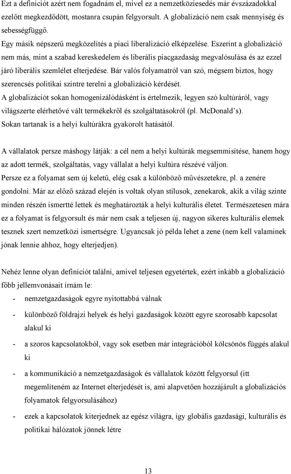 Eszerint a globalizáció nem más, mint a szabad kereskedelem és liberális piacgazdaság megvalósulása és az ezzel járó liberális szemlélet elterjedése.