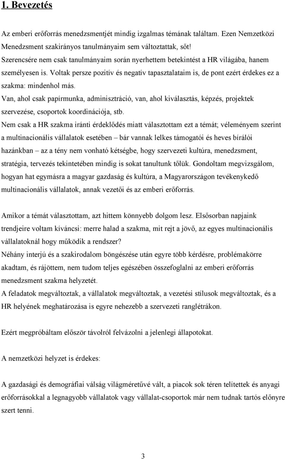 Voltak persze pozitív és negatív tapasztalataim is, de pont ezért érdekes ez a szakma: mindenhol más.