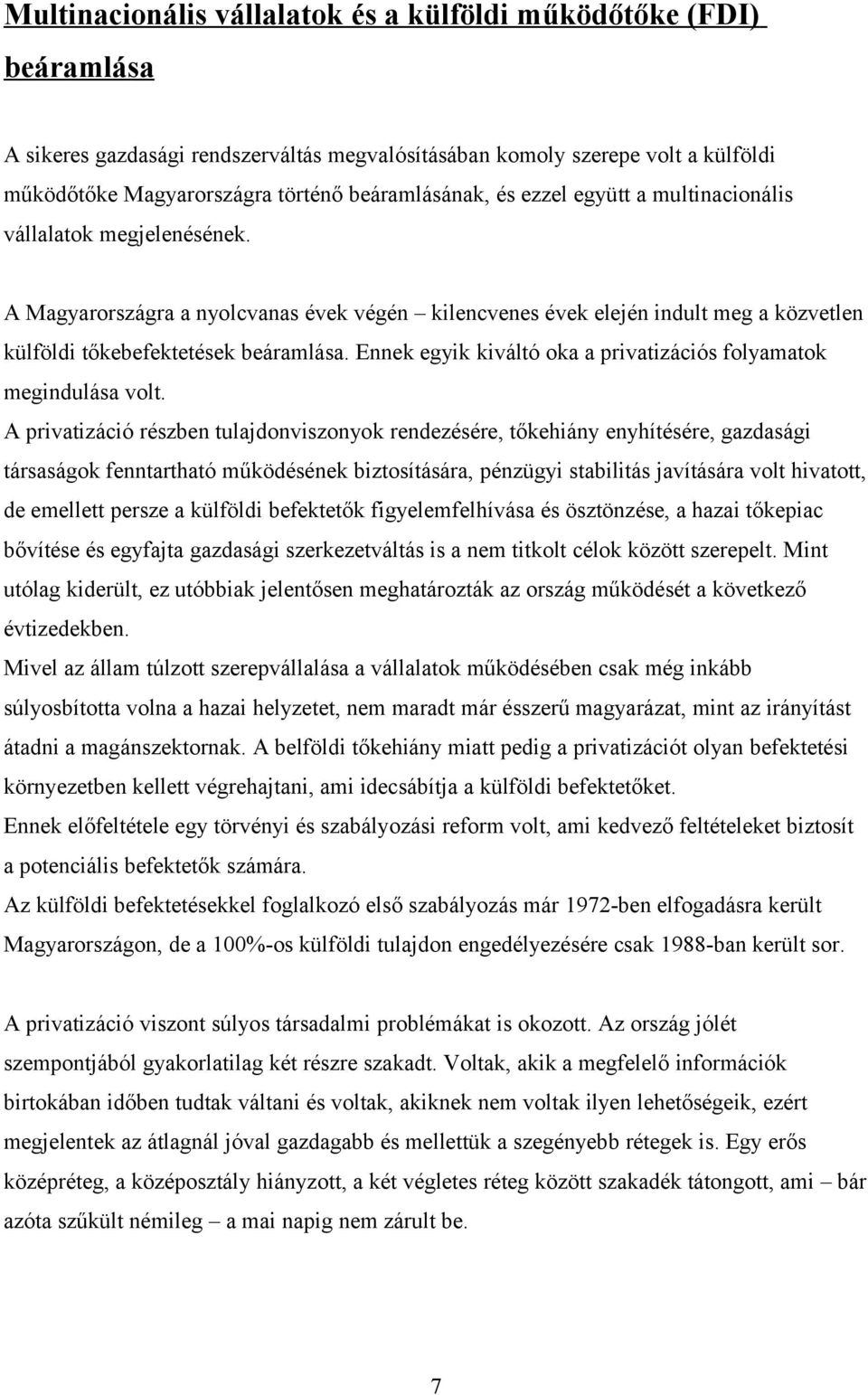 A Magyarországra a nyolcvanas évek végén kilencvenes évek elején indult meg a közvetlen külföldi tőkebefektetések beáramlása. Ennek egyik kiváltó oka a privatizációs folyamatok megindulása volt.