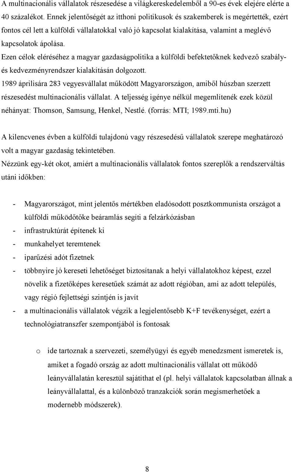 Ezen célok eléréséhez a magyar gazdaságpolitika a külföldi befektetőknek kedvező szabályés kedvezményrendszer kialakításán dolgozott.