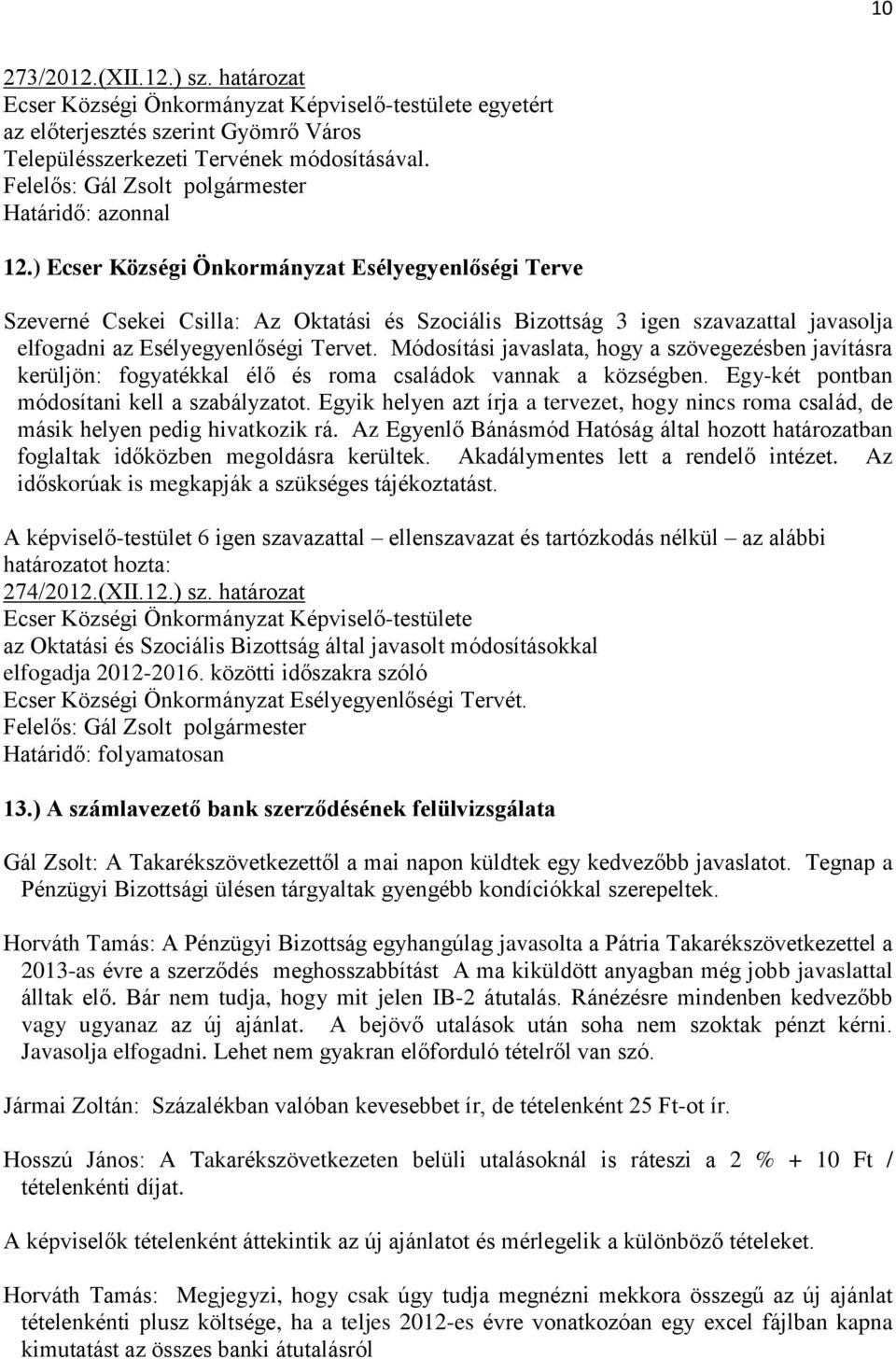 Módosítási javaslata, hogy a szövegezésben javításra kerüljön: fogyatékkal élő és roma családok vannak a községben. Egy-két pontban módosítani kell a szabályzatot.