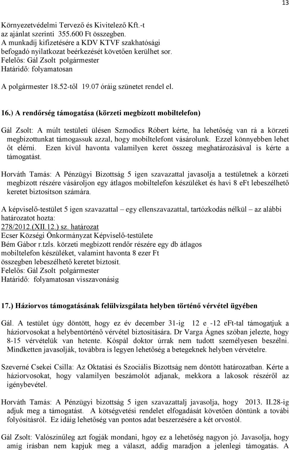 ) A rendőrség támogatása (körzeti megbízott mobiltelefon) Gál Zsolt: A múlt testületi ülésen Szmodics Róbert kérte, ha lehetőség van rá a körzeti megbízottunkat támogassuk azzal, hogy mobiltelefont