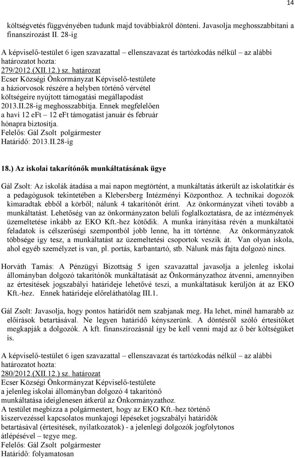 Ennek megfelelően a havi 12 eft 12 eft támogatást január és február hónapra biztosítja. Határidő: 2013.II.28-ig 18.