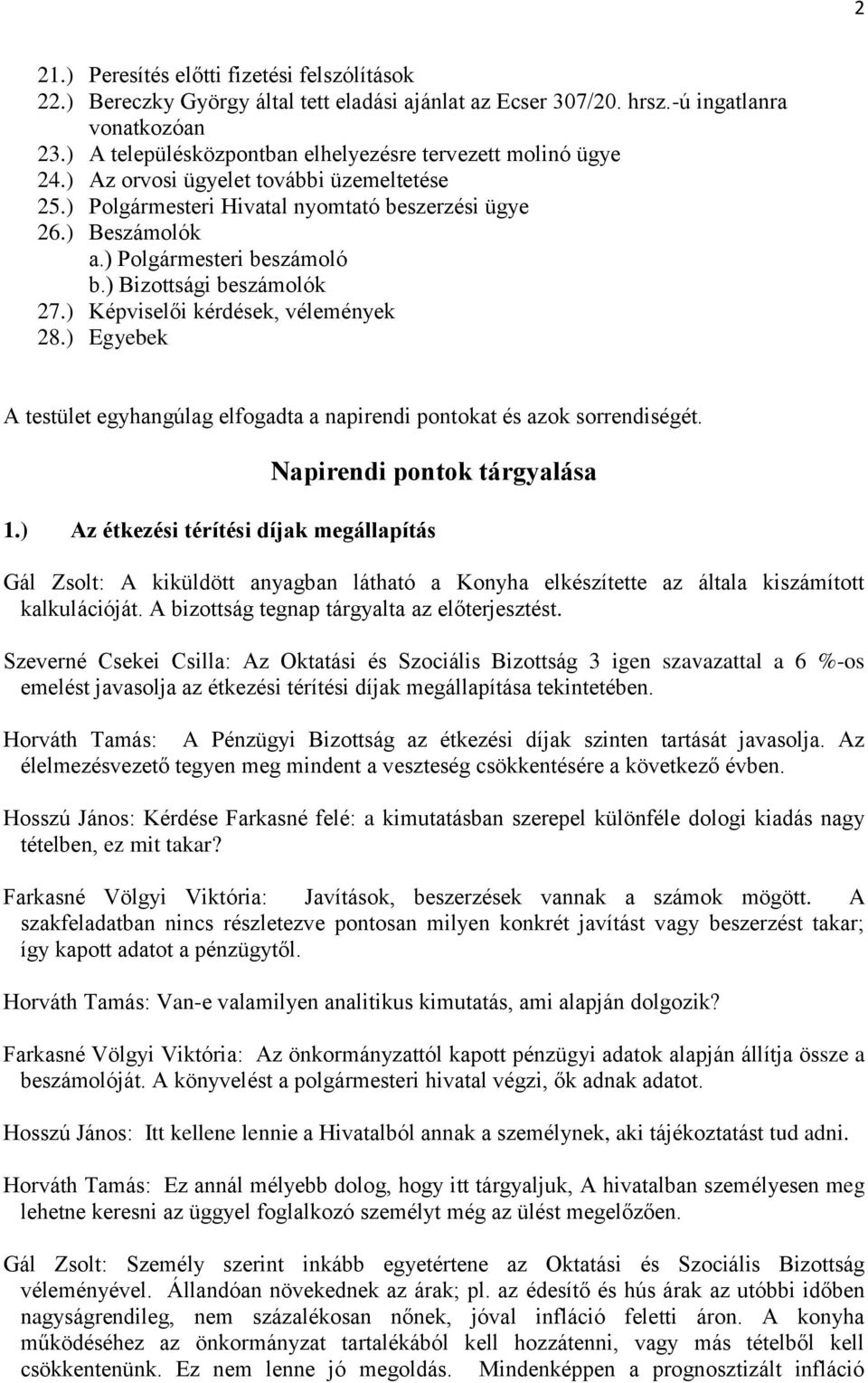 ) Polgármesteri beszámoló b.) Bizottsági beszámolók 27.) Képviselői kérdések, vélemények 28.) Egyebek A testület egyhangúlag elfogadta a napirendi pontokat és azok sorrendiségét.