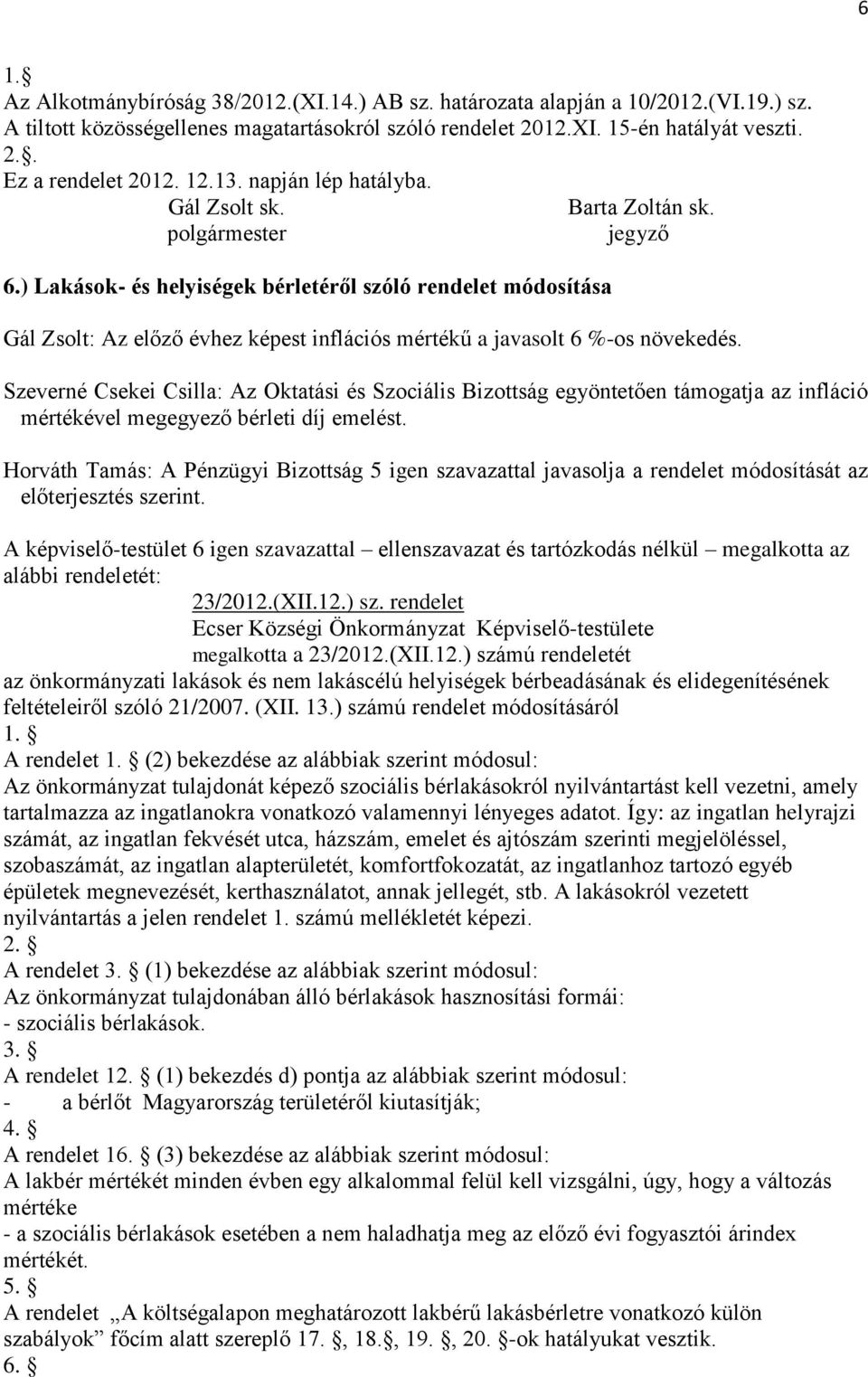 ) Lakások- és helyiségek bérletéről szóló rendelet módosítása Gál Zsolt: Az előző évhez képest inflációs mértékű a javasolt 6 %-os növekedés.