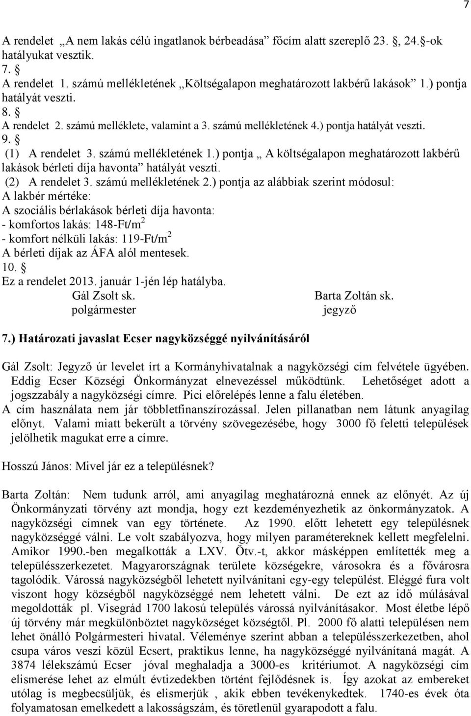 ) pontja A költségalapon meghatározott lakbérű lakások bérleti díja havonta hatályát veszti. (2) A rendelet 3. számú mellékletének 2.