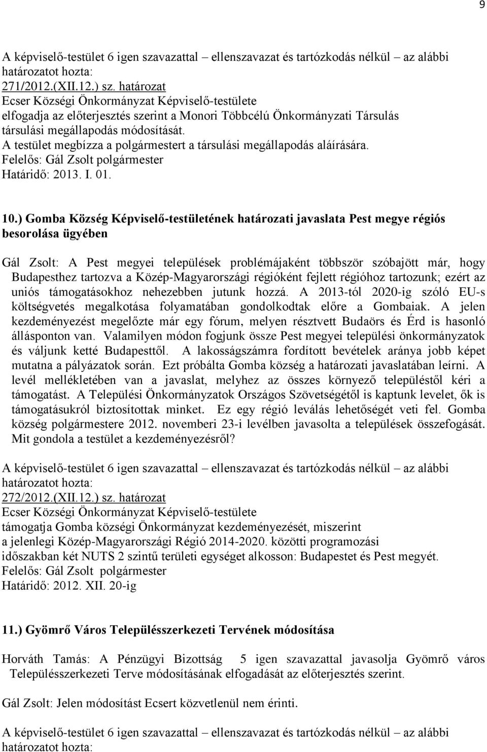 ) Gomba Község Képviselő-testületének határozati javaslata Pest megye régiós besorolása ügyében Gál Zsolt: A Pest megyei települések problémájaként többször szóbajött már, hogy Budapesthez tartozva a