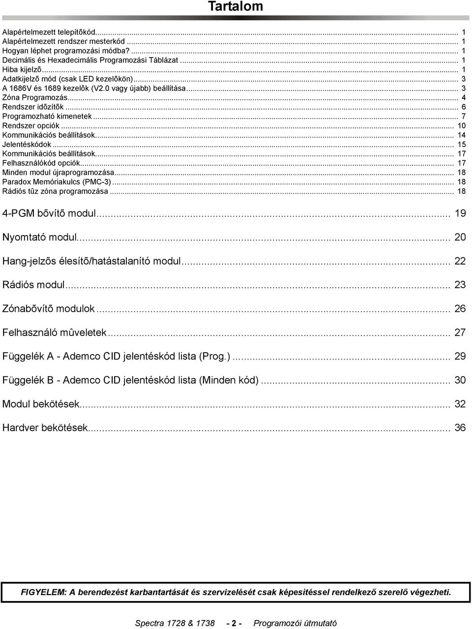 .. 10 Kommunikációs beállítások... 14 Jelentéskódok... 15 Kommunikációs beállítások... 17 Felhasználókód opciók... 17 Minden modul újraprogramozása... 18 Paradox Memóriakulcs (PMC-3).