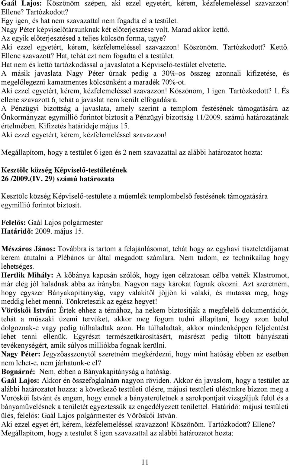 Tartózkodott? Kettő. Ellene szavazott? Hat, tehát ezt nem fogadta el a testület. Hat nem és kettő tartózkodással a javaslatot a Képviselő-testület elvetette.