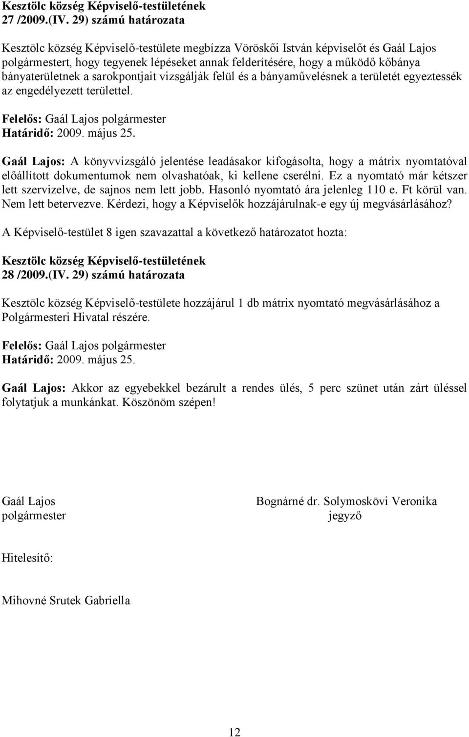bányaterületnek a sarokpontjait vizsgálják felül és a bányaművelésnek a területét egyeztessék az engedélyezett területtel. Határidő: 2009. május 25.