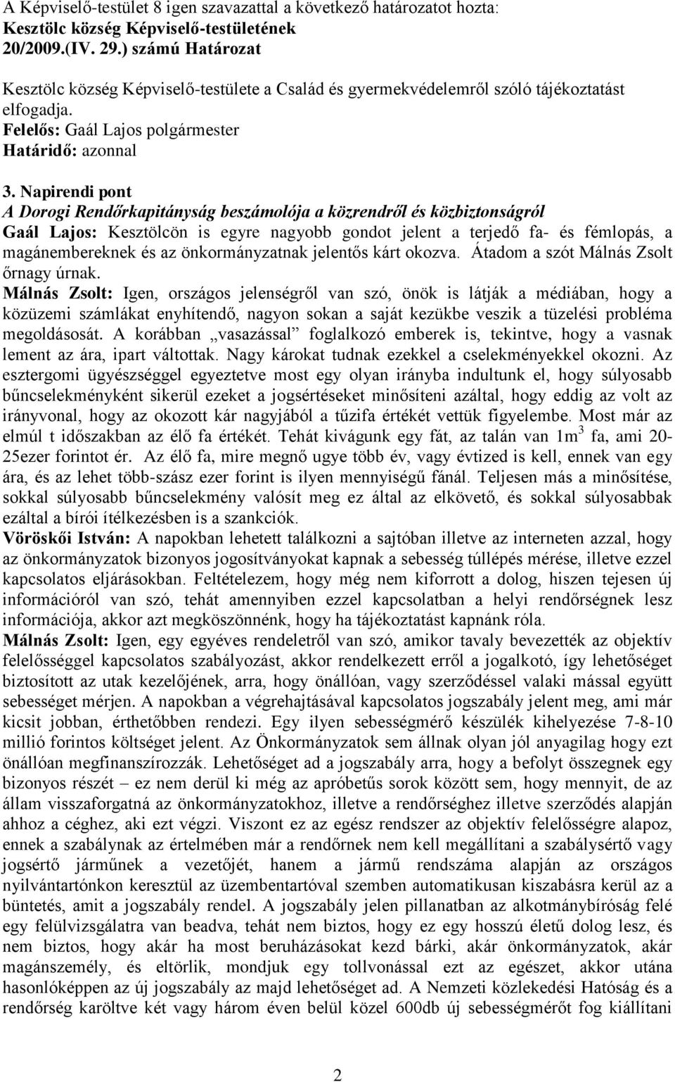 Napirendi pont A Dorogi Rendőrkapitányság beszámolója a közrendről és közbiztonságról Gaál Lajos: Kesztölcön is egyre nagyobb gondot jelent a terjedő fa- és fémlopás, a magánembereknek és az