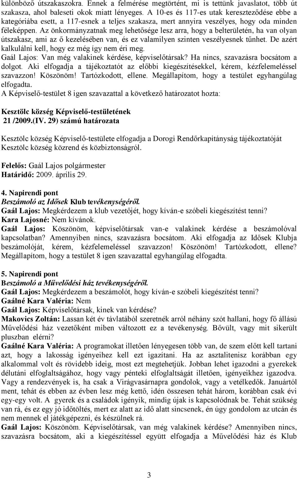 Az önkormányzatnak meg lehetősége lesz arra, hogy a belterületén, ha van olyan útszakasz, ami az ő kezelésében van, és ez valamilyen szinten veszélyesnek tűnhet.