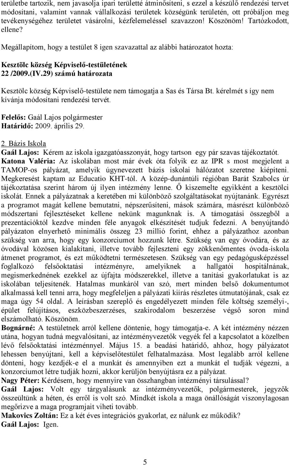 29) számú határozata Kesztölc község Képviselő-testülete nem támogatja a Sas és Társa Bt. kérelmét s így nem kívánja módosítani rendezési tervét. Határidő: 20