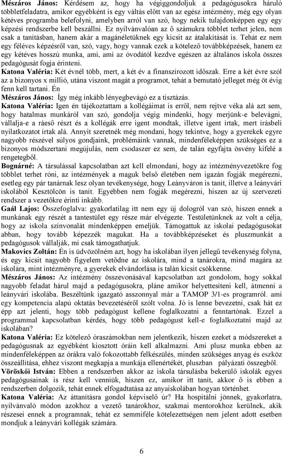 Ez nyilvánvalóan az ő számukra többlet terhet jelen, nem csak a tanításban, hanem akár a magánéletüknek egy kicsit az átalakítását is.