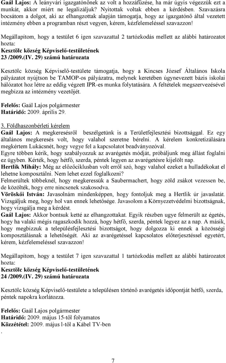 Megállapítom, hogy a testület 6 igen szavazattal 2 tartózkodás mellett az alábbi határozatot hozta: 23 /2009.(IV.