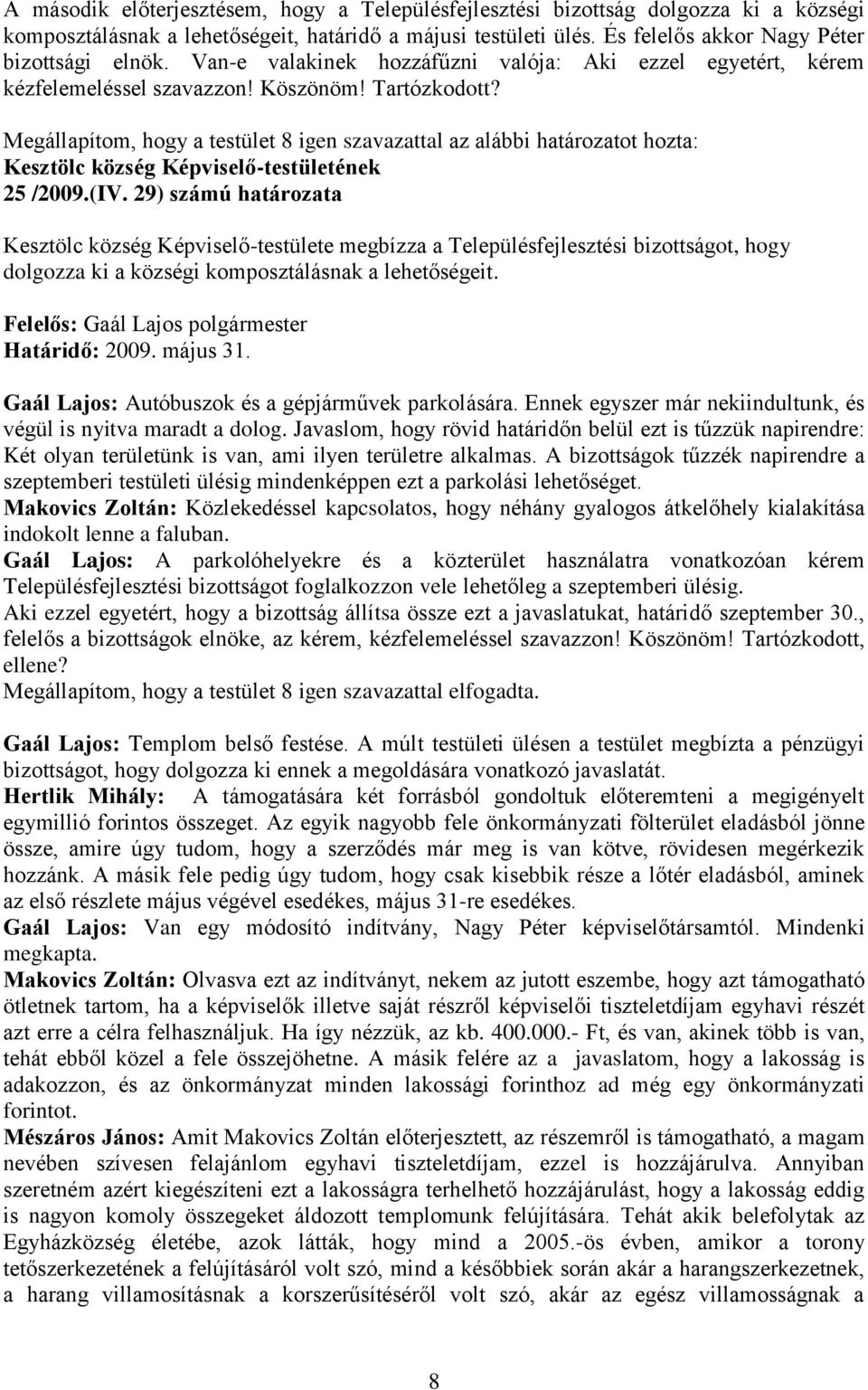 (IV. 29) számú határozata Kesztölc község Képviselő-testülete megbízza a Településfejlesztési bizottságot, hogy dolgozza ki a községi komposztálásnak a lehetőségeit. Határidő: 2009. május 31.