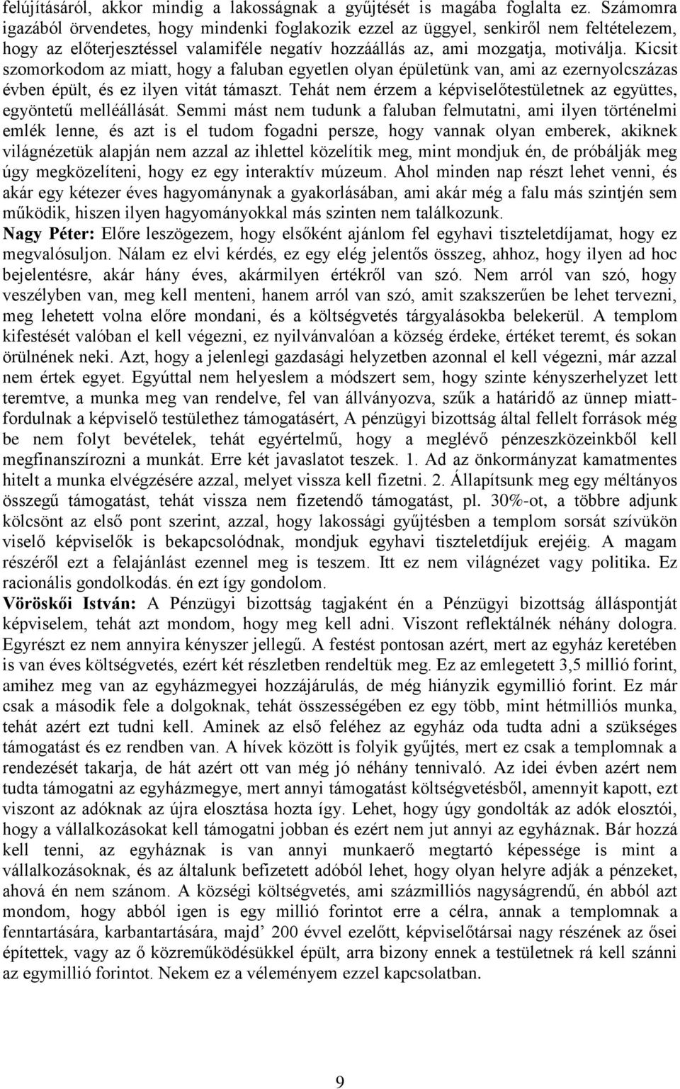 Kicsit szomorkodom az miatt, hogy a faluban egyetlen olyan épületünk van, ami az ezernyolcszázas évben épült, és ez ilyen vitát támaszt.