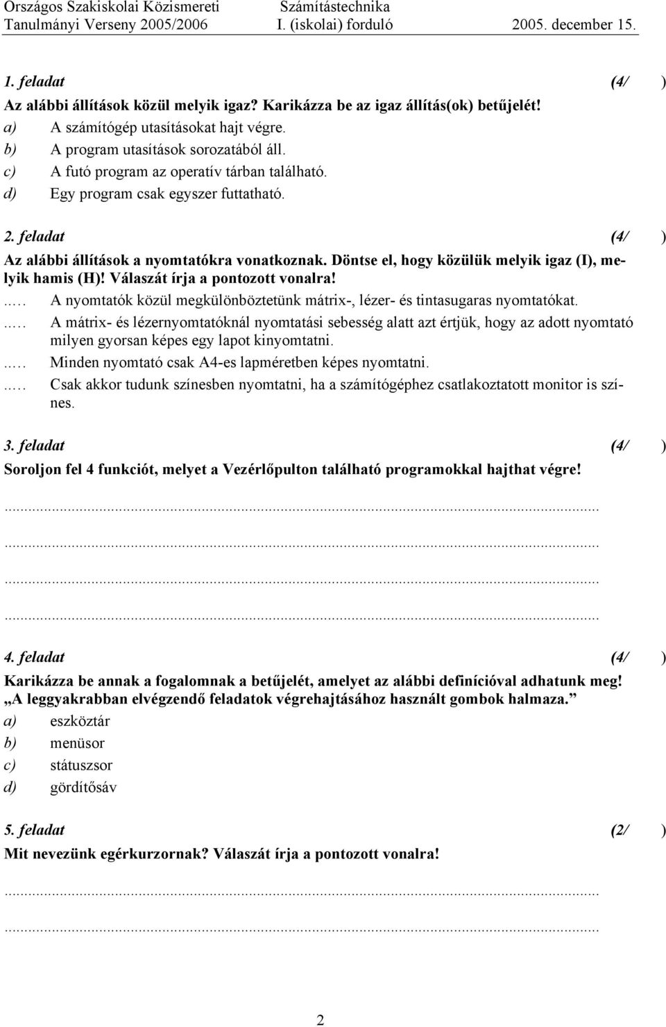 Döntse el, hogy közülük melyik igaz (I), melyik hamis (H)! Válaszát írja a pontozott vonalra!.. A nyomtatók közül megkülönböztetünk mátrix-, lézer- és tintasugaras nyomtatókat.