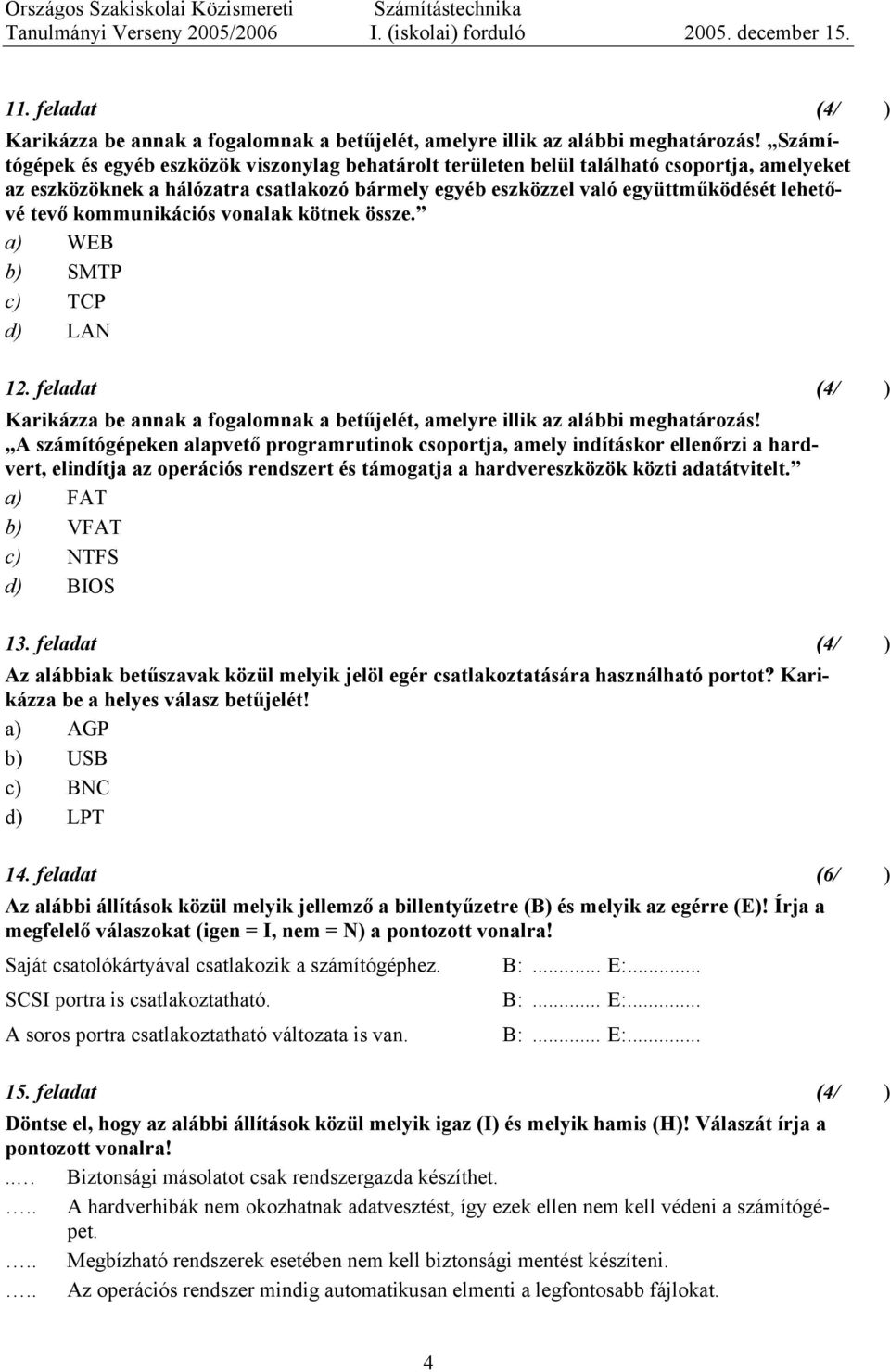 kommunikációs vonalak kötnek össze. a) WEB b) SMTP c) TCP d) LAN 12. feladat (4/) Karikázza be annak a fogalomnak a betűjelét, amelyre illik az alábbi meghatározás!